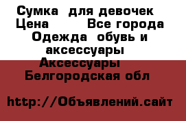 Сумка  для девочек › Цена ­ 10 - Все города Одежда, обувь и аксессуары » Аксессуары   . Белгородская обл.